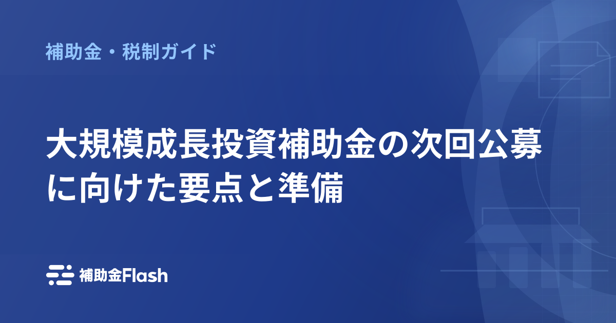 大規模成長投資補助金の次回公募に向けた要点と準備